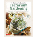 A Beginner's Guide to Terrarium Gardening: Succulents, Air Plants, Cacti, Moss and More! (Contains 52 Projects) - Hardcover